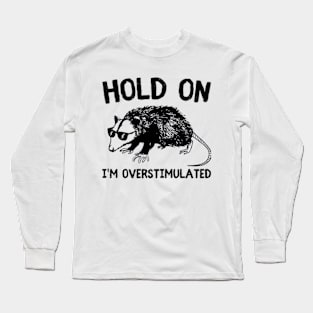 Hold On I'm Overstimulated Funny Possum Long Sleeve T-Shirt